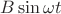 $B \sin \omega t$ $B \sin \omega t$