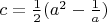 $c=\frac 12(a^2-\frac 1a)$
