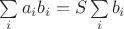 $\sum\limits_i a_i b_i= S\sum\limits_i b_i$