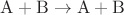 $\mathrm{A+B\to A+B}$