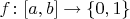 $f\colon [a,b]\to \{0,1\}$