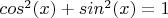 $cos^2(x)+sin^2(x)=1$