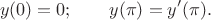$$y(0)=0;\qquad y(\pi)=y'(\pi).$$