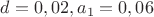 $d=0,02, a_1=0,06 $