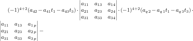 $(-1)^{4+2}(a_{42}-a_{41}t_{1}-a_{43}t_{3})\cdot\begin{vmatrix}a_{11} & a_{13} & a_{14}\\
a_{21} & a_{23} & a_{24}\\
a_{31} & a_{33} & a_{34}
\end{vmatrix}\cdot(-1)^{4+2}(a_{q\,2}-a_{q\,1}t_{1}-a_{q\,3}t_{3})\cdot\begin{vmatrix}a_{11} & a_{13} & a_{1\, p}\\
a_{21} & a_{23} & a_{2\, p}\\
a_{31} & a_{33} & a_{3\, p}
\end{vmatrix}-$