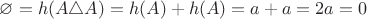 $\varnothing=h(A\triangle A)=h(A)+h(A)=a+a=2a=0$