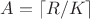 $A=\lceil{R/K}\rceil$