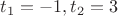 $t_1=-1, t_2=3$