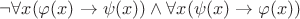 $\neg \forall x(\varphi(x) \rightarrow \psi(x)) \land \forall x(\psi(x) \rightarrow \varphi(x))$