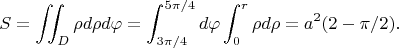 $$S = \iint_D \rho d \rho d \varphi = \int_{3\pi/4}^{5\pi/4} d \varphi \int_0^r \rho d \rho = a^2(2-\pi/2).$$