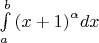 $\[\int\limits_a^b {{{\left( {x + 1} \right)}^\alpha }} dx\] $