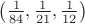 $\left( \frac1{84}, \frac1{21}, \frac1{12} \right)$