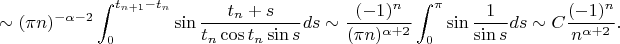 $$
\sim(\pi n)^{-\alpha-2}\int_0^{t_{n+1}-t_n}\sin\frac{t_n+s}{t_n\cos t_n\sin s}ds\sim\frac{(-1)^n}{(\pi n)^{\alpha+2}}\int_0^{\pi}\sin\frac1{\sin s}ds\sim C\frac{(-1)^n}{n^{\alpha+2}}.
$$