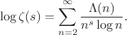 $$\log \zeta(s) = \sum_{n=2}^{\infty} \frac{\Lambda(n)}{n^s \log n}.$$