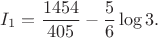 $$I_1=\frac{1454}{405}-\frac56\log3. \tag{24}$$