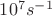 $10^7 s^-^1$