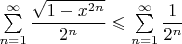 $\sum\limits_{n=1}^\infty \dfrac{\sqrt{1-x^{2n}}}{2^n}\leqslant \sum\limits_{n=1}^\infty \dfrac{1}{2^n}$