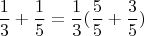 $$\frac{1}{3}+\frac{1}{5}=\frac{1}{3}(\frac{5}{5}+\frac{3}{5})$$