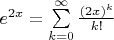 $\[{e^{2x}} = \sum\limits_{k = 0}^\infty  {\frac{{{{(2x)}^k}}}{{k!}}} \]$
