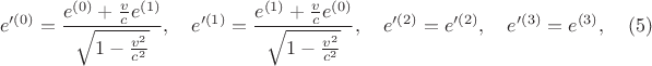 $$
e'^{(0)} = \frac{e^{(0)} + \frac{v}{c} e^{(1)}}{\sqrt{1 - \frac{v^2}{c^2}}}, \quad
e'^{(1)} = \frac{e^{(1)} + \frac{v}{c} e^{(0)}}{\sqrt{1 - \frac{v^2}{c^2}}}, \quad
e'^{(2)} = e'^{(2)}, \quad e'^{(3)} = e^{(3)}, \eqno(5)
$$