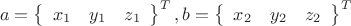 \[
a = \left\{ {\begin{array}{*{20}c}
   {x_1 } & {y_1 } & {z_1 }  \\

 \end{array} } \right\}^T ,b = \left\{ {\begin{array}{*{20}c}
   {x_2 } & {y_2 } & {z_2 }  \\

 \end{array} } \right\}^T 
\]