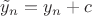 $\tilde y_n=y_n+c$ $\tilde y_n=y_n+c$