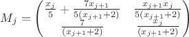 ${{M}_{j}}=\left( \begin{matrix}
   \frac{{{x}_{j}}}{5}+\frac{7{{x}_{j+1}}}{5\left( {{x}_{j+1}}+2 \right)} & \frac{{{x}_{j+1}}{{x}_{j}}}{5\left( {{x}_{j+1}}+2 \right)}  \\
   \frac{7}{\left( {{x}_{j+1}}+2 \right)} & \frac{{{x}_{j}}}{\left( {{x}_{j+1}}+2 \right)}  \\
\end{matrix} \right)
$