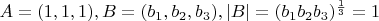 $A = (1,1,1), B = (b_1, b_2, b_3), \left|B\right| = (b_1 b_2 b_3)^ {\frac 1 3} = 1$