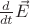$\frac{d}{dt}\vec{E}$