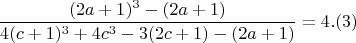 $$  \frac{(2a+1)^3- (2a+1)}{4(c+1)^3 +4c^3 -3(2c+1) - (2a+1)}= 4 .(3) $$