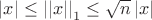 $\left|x\right|\leq\left|\left|x\right|\right|_1\leq\sqrt{n}\left|x\right|$