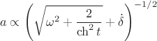 $$a \propto \left( {\sqrt {\omega ^2  + \frac{2}{{\operatorname{ch} ^2 t}}}  + \dot \delta } \right)^{ - 1/2} $$