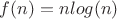 $f(n)=nlog(n)$