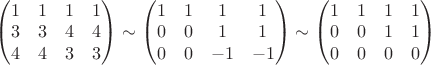 $\begin{pmatrix}
1 & 1 & 1 & 1\\ 
3 & 3 & 4 & 4\\ 
4 & 4 & 3 & 3
\end{pmatrix} \sim  \begin{pmatrix}
1 & 1 & 1 & 1\\ 
0 & 0 & 1 & 1\\ 
0 & 0 & -1 & -1
\end{pmatrix} \sim \begin{pmatrix}
1 & 1 & 1 & 1\\ 
0 & 0 & 1 & 1\\ 
0 & 0 & 0 & 0
\end{pmatrix}$