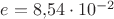 $e=8{,}54\cdot 10^{-2}$