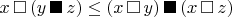 $x\,\square\, (y\,\blacksquare\, z) \le (x\,\square\, y)\, \blacksquare\, (x\,\square\, z)$