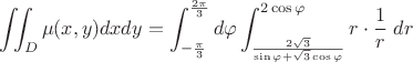 $\displaystyle\iint_D\mu(x,y)dxdy = \displaystyle\int_{-\frac{\pi}{3}}^{\frac{2\pi}{3}}d\varphi \displaystyle \int_{\frac{2\sqrt{3}}{\sin\varphi +\sqrt{3}\cos\varphi}}^{2\cos\varphi}r\cdot \dfrac{1}{r}\;dr$