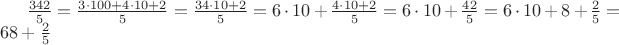 $\frac{342}{5}=\frac{3\cdot 100+4\cdot 10+2}{5}=\frac{34\cdot 10+2}{5}=6\cdot 10+\frac{4\cdot 10+2}{5}=6\cdot 10+\frac{42}{5}=6\cdot 10+8+\frac{2}{5}=68+\frac{2}{5}$
