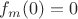 $f_m(0)=0$