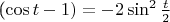 (\cos t -1)= -2\sin^2 \frac{t}{2}