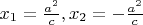 $x_1=\frac{a^2}{c}, x_2=- \frac{a^2}{c}$