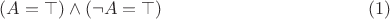 $$(A=\top) \wedge (\neg A= \top)\eqno (1)$$
