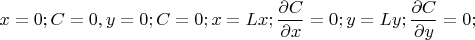 \[x = 0;C = 0,y = 0;C = 0;x = Lx; \frac{{\partial C}}{{\partial x}} = 0;y = Ly;\frac{{\partial C}}{{\partial y}} = 0;\]