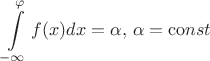 % MathType!MTEF!2!1!+-
% feaafaart1ev1aaatCvAUfeBSjuyZL2yd9gzLbvyNv2CaerbuLwBLn
% hiov2DGi1BTfMBaeXatLxBI9gBaerbd9wDYLwzYbItLDharqqtubsr
% 4rNCHbGeaGqiVCI8FfYJH8YrFfeuY-Hhbbf9v8qqaqFr0xc9pk0xbb
% a9q8WqFfeaY-biLkVcLq-JHqpepeea0-as0Fb9pgeaYRXxe9vr0-vr
% 0-vqpWqaaeaabiGaciaacaqabeaadaqaaqaaaOqaamaapehabaGaam
% OzaiaacIcacaWG4bGaaiykaiaadsgacaWG4baaleaacqGHsislcqGH
% EisPaeaacqaHvpGAa0Gaey4kIipakiabg2da9iabeg7aHjaacYcaca
% aMc8UaeqySdeMaeyypa0Jaci4yaiaac+gacaWGUbGaam4Caiaadsha
% aaa!4DE9!
\[
\int\limits_{ - \infty }^\varphi  {f(x)dx}  = \alpha ,\,\alpha  = {\mathop{\rm co}\nolimits} nst
\]