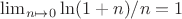 $\lim_{n\mapsto0} \ln(1+n)/n=1$