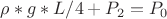 $ \rho*g*L/4 + P_2 = P_0$