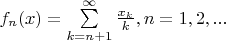 $f_n (x) =  \sum\limits_{k = n+1}^\infty{\frac {x_k}{k}}, n = 1,2,...$