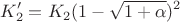 $$K_2' = K_2 (1-\sqrt{1+\alpha})^2$$