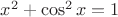$x^2+\cos^2 x=1$