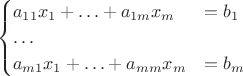 $$
\begin{cases}
a_{11}x_1+\ldots + a_{1m}x_m & = b_1 \\
\ldots & \\
a_{m1}x_1+\ldots + a_{mm}x_m & = b_m 
\end{cases}
$$
